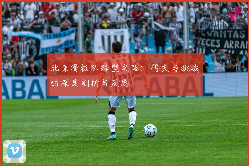 北京滑板队转型之路：得失与挑战的深度剖析与反思