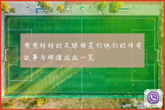 兜兜转转的足球明星们他们的传奇故事与辉煌成就一览