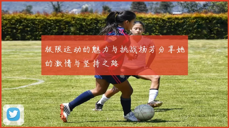 极限运动的魅力与挑战杨芳分享她的激情与坚持之路