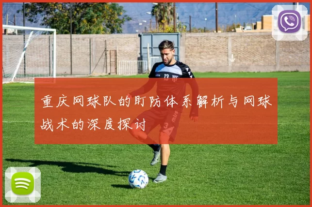 重庆网球队的盯防体系解析与网球战术的深度探讨