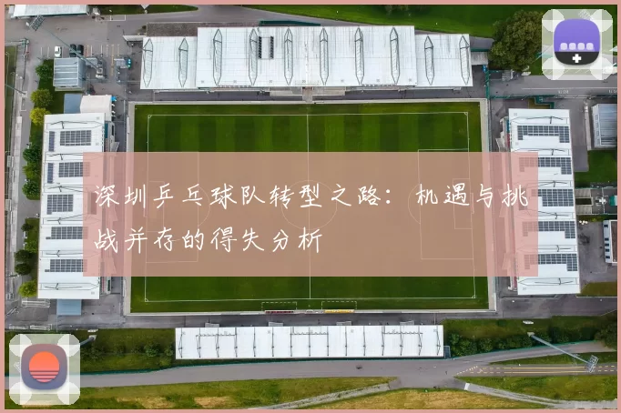 深圳乒乓球队转型之路：机遇与挑战并存的得失分析