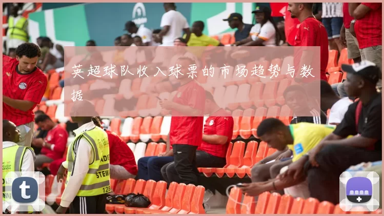英超球队收入球票的市场趋势与数据