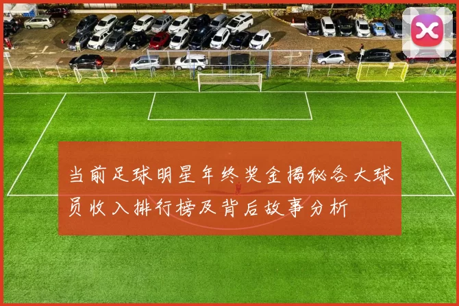 当前足球明星年终奖金揭秘各大球员收入排行榜及背后故事分析