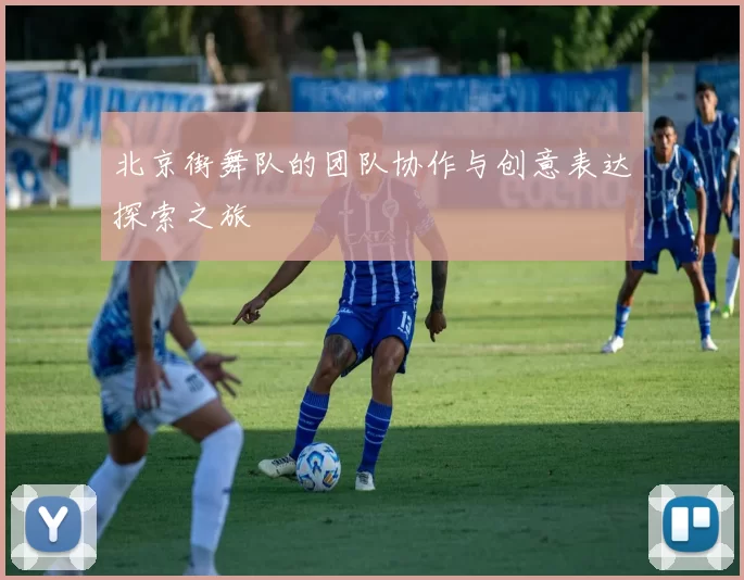 北京街舞队的团队协作与创意表达探索之旅