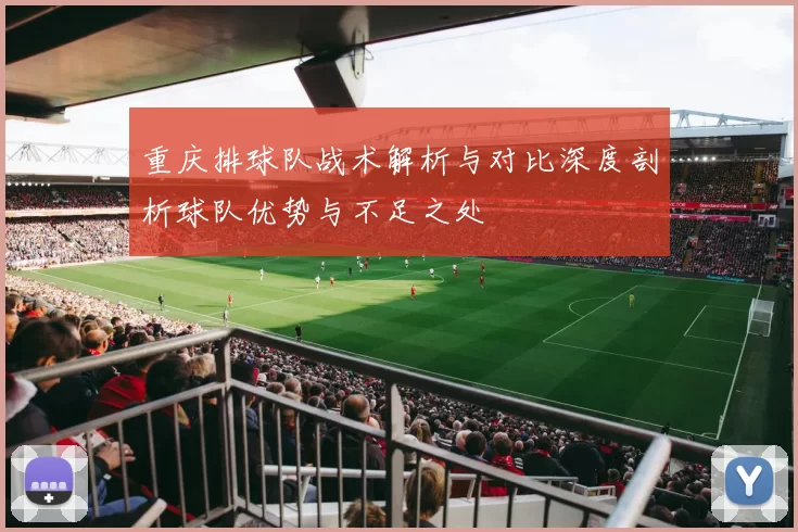 重庆排球队战术解析与对比深度剖析球队优势与不足之处