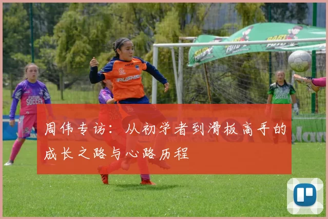 周伟专访：从初学者到滑板高手的成长之路与心路历程