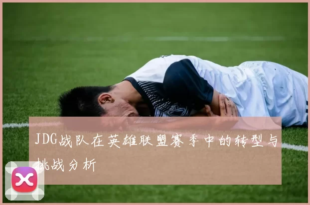 JDG战队在英雄联盟赛季中的转型与挑战分析
