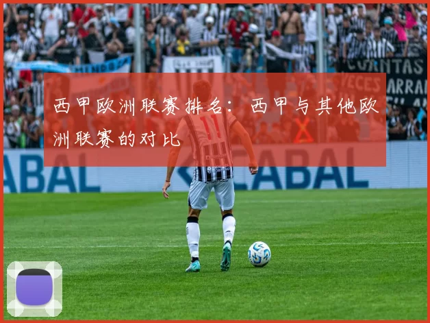 西甲欧洲联赛排名：西甲与其他欧洲联赛的对比