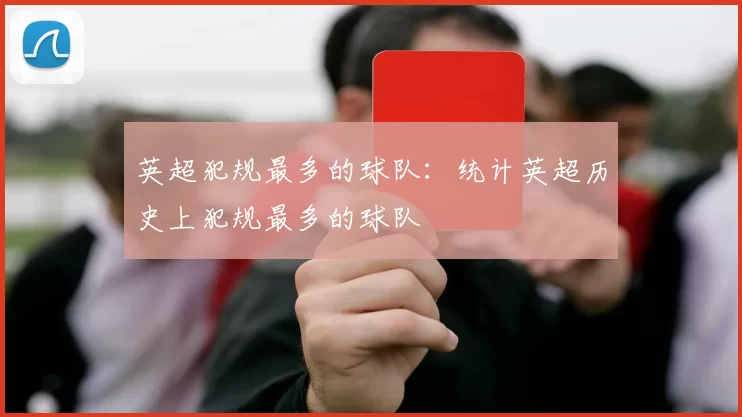 英超犯规最多的球队：统计英超历史上犯规最多的球队