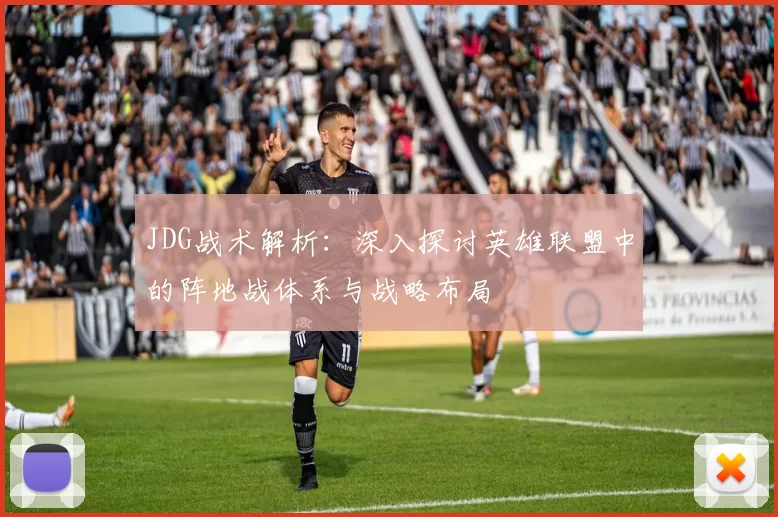 JDG战术解析：深入探讨英雄联盟中的阵地战体系与战略布局