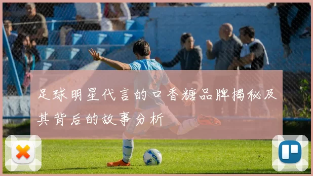 足球明星代言的口香糖品牌揭秘及其背后的故事分析