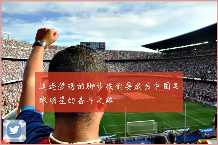 追逐梦想的脚步我们要成为中国足球明星的奋斗之路